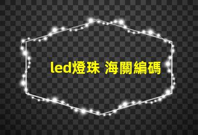 led燈珠 海關編碼